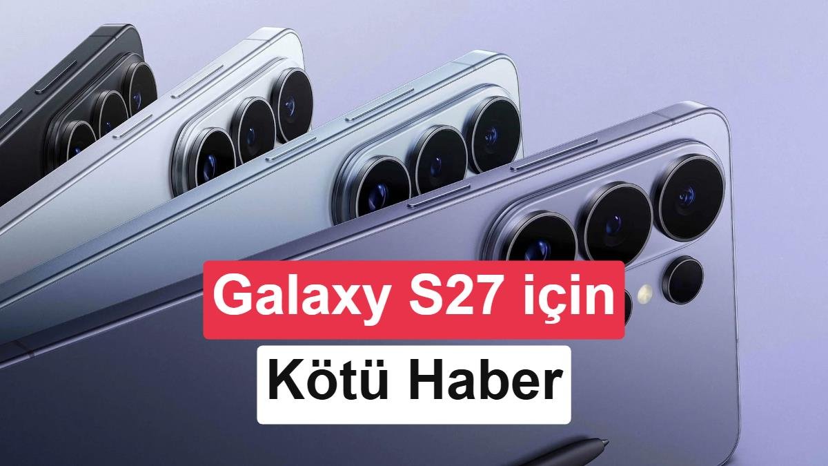 Galaxy S27 serisinden kötü haber: Pro ve Ultra'da bir özellik farklı olacak
